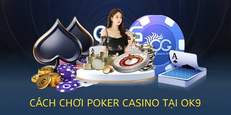 Cách chơi Poker casino – Hướng dẫn chi tiết cho người mới 2025 2 cách chơi poker casino tại ok9