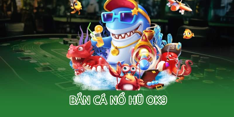 bắn cá nổ hũ ok9