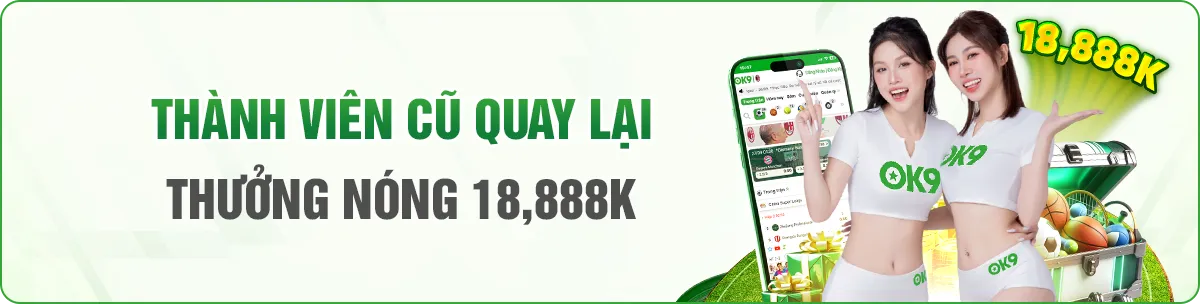 thưởng thành viên cũ quay lại ok9 18.888k